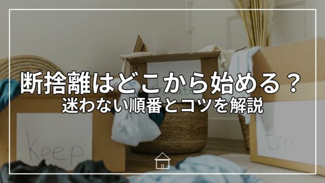断捨離はどこから始める？迷わない順番とコツを解説