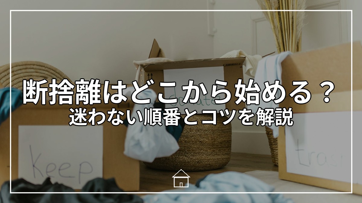 断捨離はどこから始める？迷わない順番とコツを解説