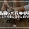 不用品回収の費用相場はいくら？料金の目安と節約術