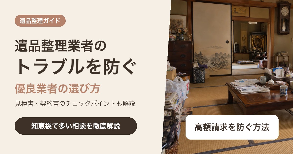 遺品整理業者のトラブル事例と優良業者の選び方|高額請求を防ぐチェックポイント